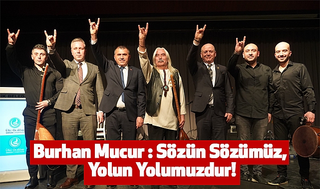 Burhan Mucur : Sözün Sözümüz, Yolun Yolumuzdur!