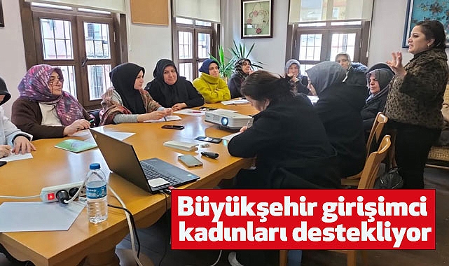 Büyükşehir girişimci kadınları destekliyor
