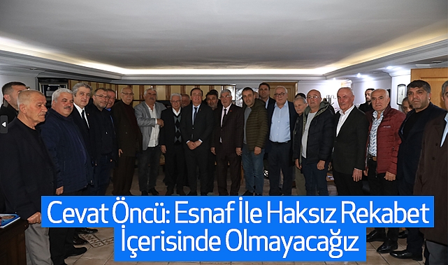 Cevat Öncü: Esnaf İle Haksız Rekabet İçerisinde Olmayacağız