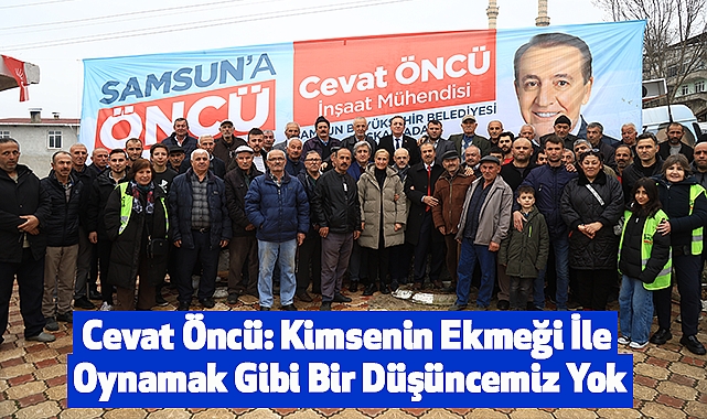 Cevat Öncü: Kimsenin Ekmeği İle Oynamak Gibi Bir Düşüncemiz Yok
