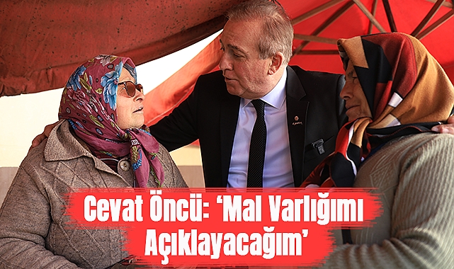 Cevat Öncü: Mal Varlığımı Açıklayacağım
