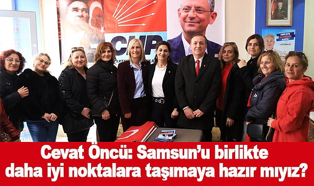 Cevat Öncü: Samsun’u birlikte daha iyi noktalara taşımaya hazır mıyız