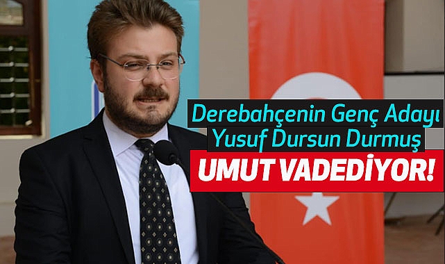 Derebahçenin Genç Adayı Yusuf Dursun Durmuş Umut Vadediyor !