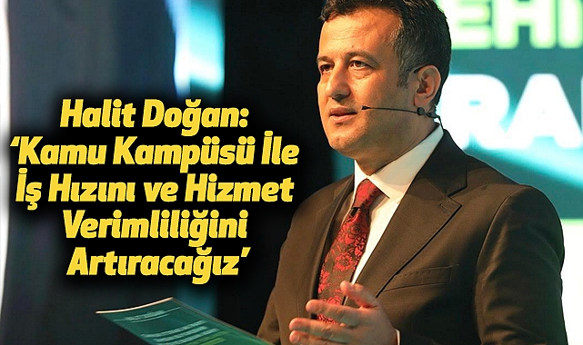 Halit Doğan: Kamu Kampüsü İle İş Hızını ve Hizmet Verimliliğini Artıracağız