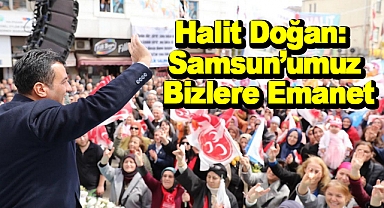 Halit Doğan: Samsun’umuz Bizlere Emanet