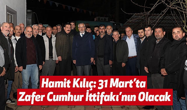 Hamit Kılıç: 31 Mart'ta Zafer Cumhur İttifakı'nın Olacak