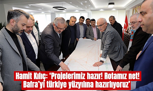 Hamit Kılıç:Projelerimiz hazır. Rotamız net bafra'yı türkiye yüzyılına hazırlıyoruz