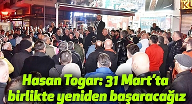 Hasan Togar: 31 Mart'ta birlikte yeniden başaracağız