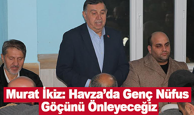 Murat İkiz: Havza'da Genç Nüfus Göçünü Önleyeceğiz