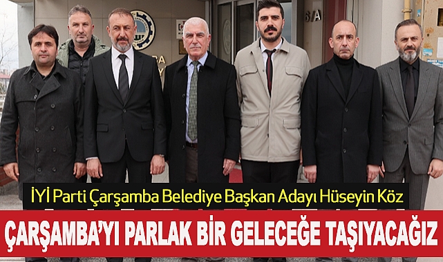 Hüseyin Köz: Çarşamba’yı Parlak Bir Geleceğe Taşıyacağız