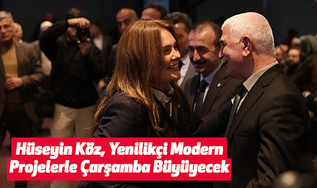 Hüseyin Köz, Yenilikçi Modern Projelerle Çarşamba Büyüyecek