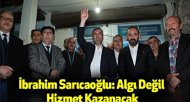 İbrahim Sarıcaoğlu: Algı Değil Hizmet Kazanacak