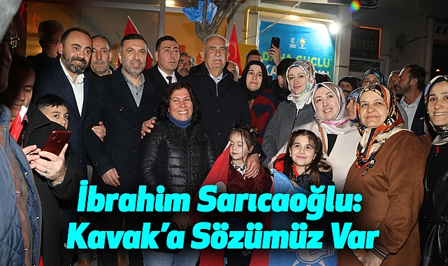 İbrahim Sarıcaoğlu: Kavak’a Sözümüz Var