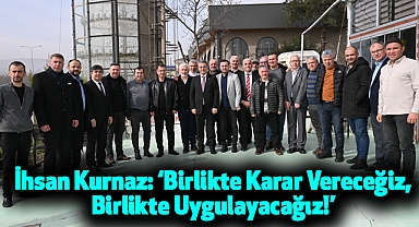 İhsan Kurnaz: Birlikte Karar Vereceğiz, Birlikte Uygulayacağız!