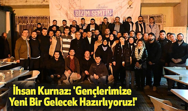 İhsan Kurnaz: 'Gençlerimize Yeni Bir Gelecek Hazırlıyoruz!'