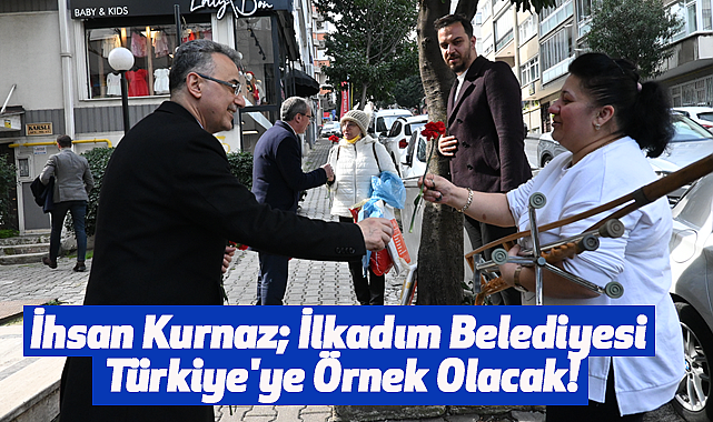 İhsan Kurnaz; İlkadım Belediyesi Türkiye'ye Örnek Olacak!
