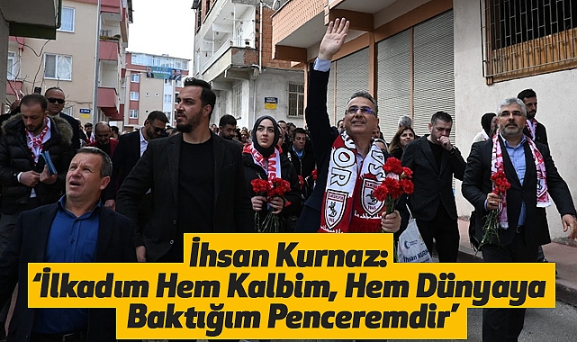 İhsan Kurnaz: İlkadım Hem Kalbim, Hem Dünyaya  Baktığım Penceremdir