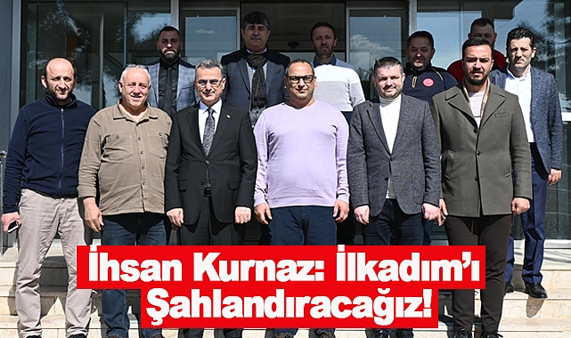 İhsan Kurnaz: İlkadım’ı Şahlandıracağız!