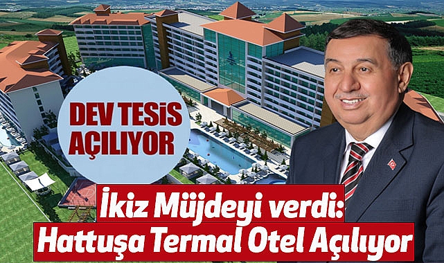İkiz Müjdeyi verdi: Hattuşa Termal Otel Açılıyor