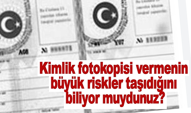Kimlik fotokopisi vermenin büyük riskler taşıdığını biliyor muydunuz?