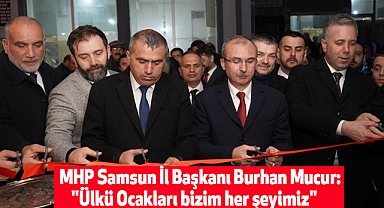 MHP Samsun İl Başkanı Burhan Mucur: "Ülkü Ocakları bizim her şeyimiz"