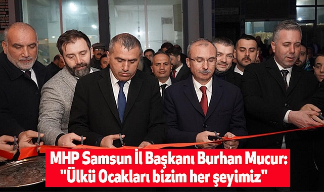 MHP Samsun İl Başkanı Burhan Mucur: "Ülkü Ocakları bizim her şeyimiz"