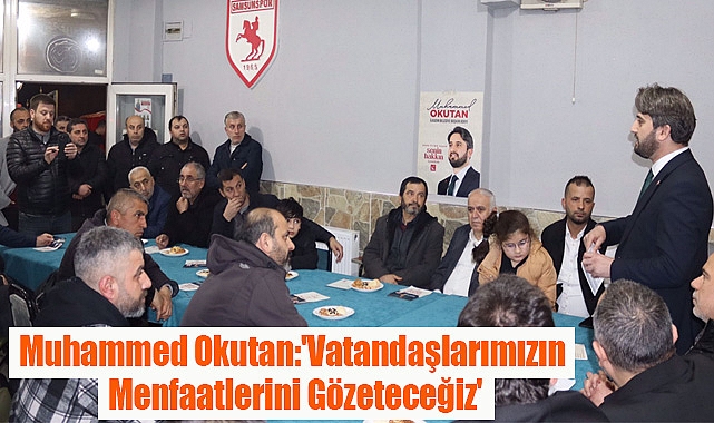 Muhammed Okutan:'Vatandaşlarımızın Menfaatlerini Gözeteceğiz'