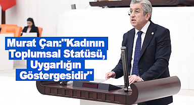 Murat Çan:"Kadının Toplumsal Statüsü, Uygarlığın Göstergesidir"