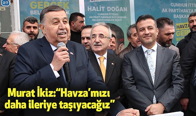 Murat İkiz:“Havza’mızı daha ileriye taşıyacağız”