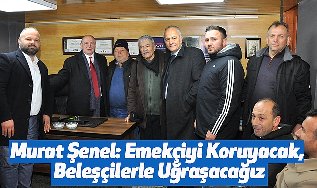 Murat Şenel: Emekçiyi Koruyacak, Beleşçilerle Uğraşacağız