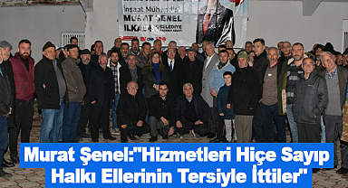 Murat Şenel:"Hizmetleri Hiçe Sayıp Halkı Ellerinin Tersiyle İttiler"