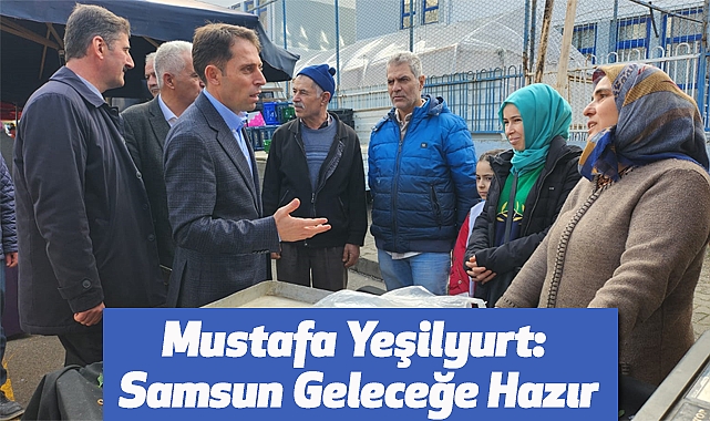 Mustafa Yeşilyurt: Samsun Geleceğe Hazır