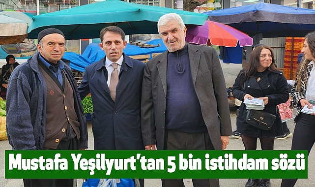 Mustafa Yeşilyurt’tan 5 bin istihdam sözü