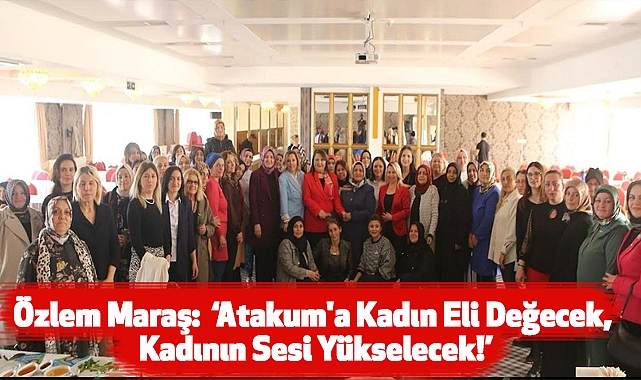 Özlem Maraş: Atakum'da Kadının Sesi Yükselecek!