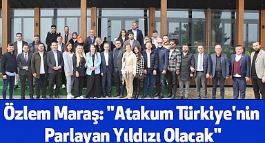 Özlem Maraş: "Atakum Türkiye'nin Parlayan Yıldızı Olacak"