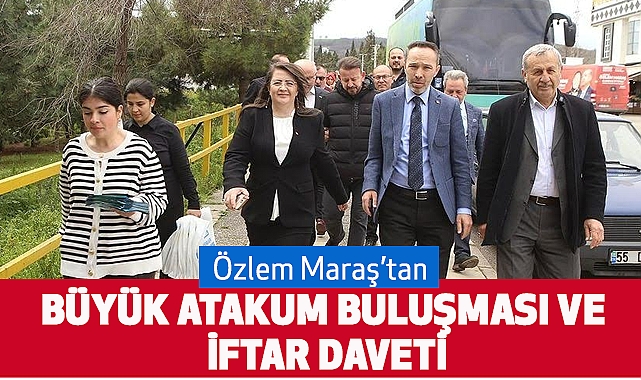 Özlem Maraş’tan Büyük Atakum Buluşması ve İftar Daveti