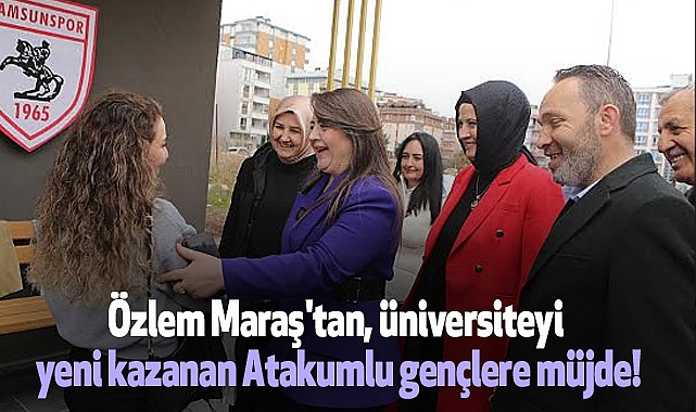 Özlem Maraş'tan, üniversiteyi yeni kazanan Atakumlu gençlere müjde!