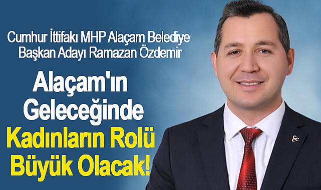 Ramazan Özdemir: Alaçam'ın Geleceğinde Kadınların Rolü Büyük Olacak!