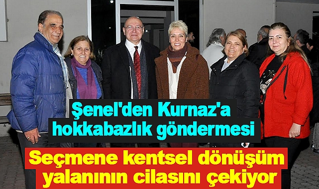Şenel'den Kurnaz'a hokkabazlık göndermesi: Seçmene kentsel dönüşüm yalanının cilasını çekiyor
