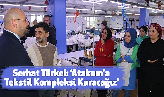 Serhat Türkel: Atakum’a Tekstil Kompleksi Kuracağız
