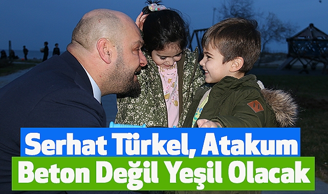Serhat Türkel, Atakum Beton Değil Yeşil Olacak