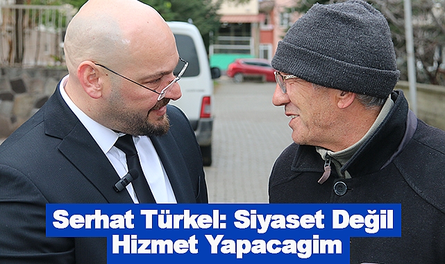 Serhat Türkel: Siyaset Degil Hizmet Yapacagim