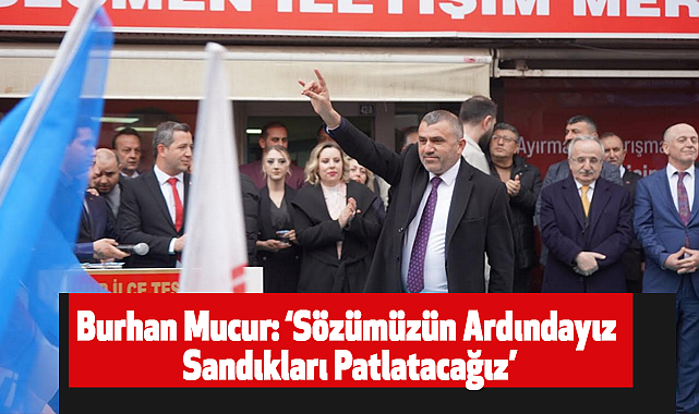 Burhan Mucur: Sözümüzün ardındayız Sandıkları patlatacağız
