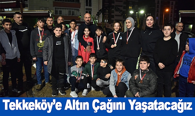 Tekkeköy’e Altın Çağını Yaşatacağız