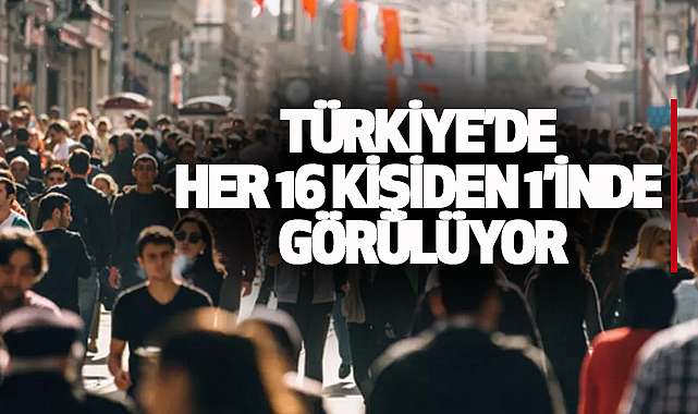 Türkiye'de Her 16 Kişiden 1'inde Görülüyor