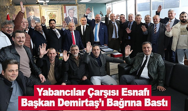 Yabancılar Çarşısı Esnafı Başkan Demirtaş’ı Bağrına Bastı