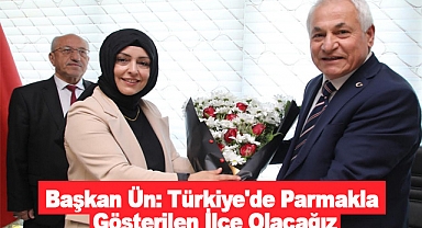 Başkan Ün: Türkiye'de Parmakla Gösterilen İlçe Olacağız