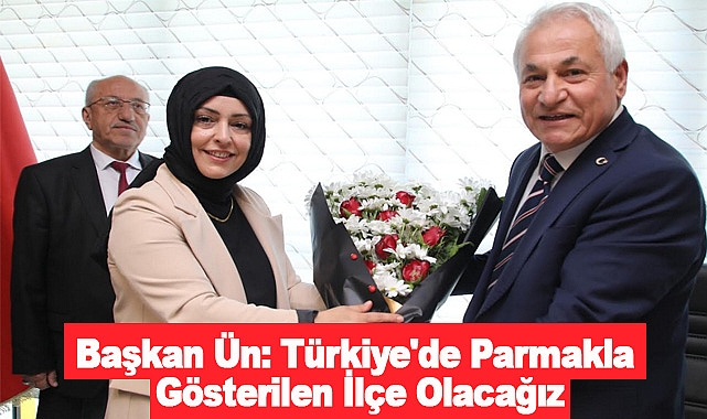 Başkan Ün: Türkiye'de Parmakla Gösterilen İlçe Olacağız