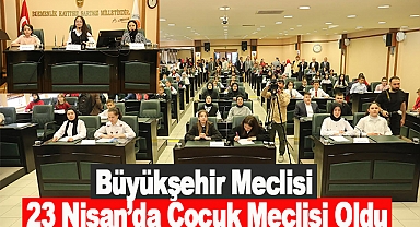 Büyükşehir Meclisi 23 Nisan’da Çocuk Meclisi Oldu