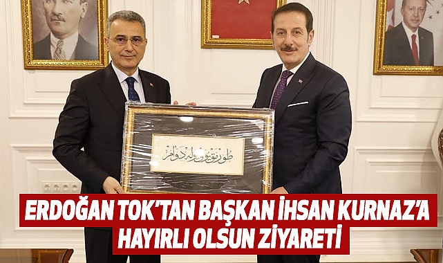 Erdoğan Tok’tan Başkan İhsan Kurnaz’a Hayırlı Olsun Ziyareti